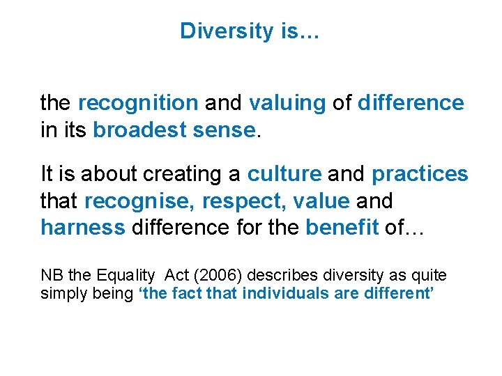 Diversity is… the recognition and valuing of difference in its broadest sense. It is