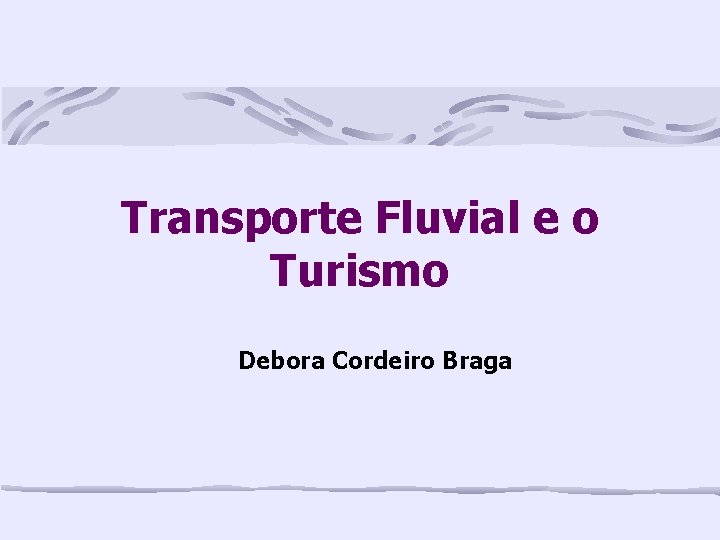 Transporte Fluvial e o Turismo Debora Cordeiro Braga 