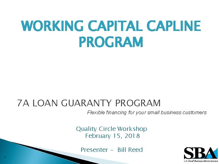 WORKING CAPITAL CAPLINE PROGRAM 7 A LOAN GUARANTY PROGRAM Flexible financing for your small