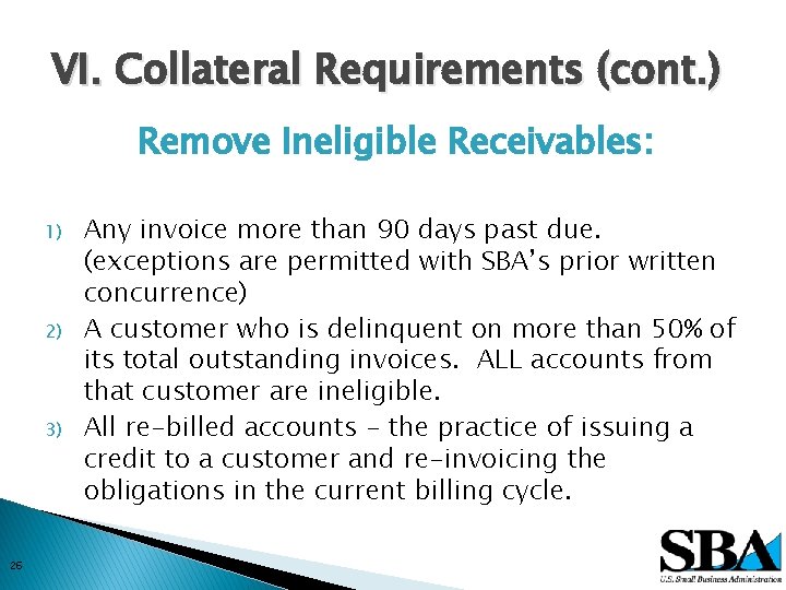 VI. Collateral Requirements (cont. ) Remove Ineligible Receivables: 1) 2) 3) 26 Any invoice