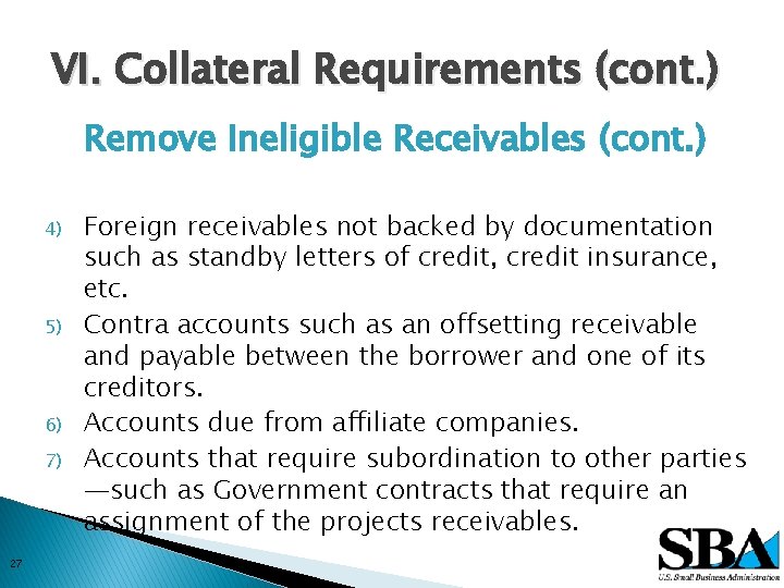 VI. Collateral Requirements (cont. ) Remove Ineligible Receivables (cont. ) 4) 5) 6) 7)