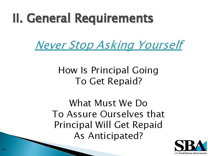 II. General Requirements Never Stop Asking Yourself How Is Principal Going To Get Repaid?