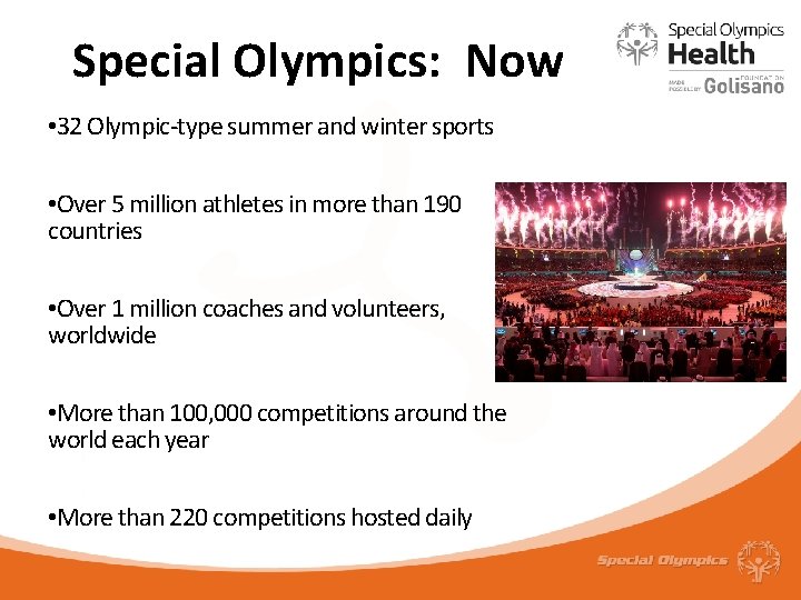 Special Olympics: Now • 32 Olympic-type summer and winter sports • Over 5 million