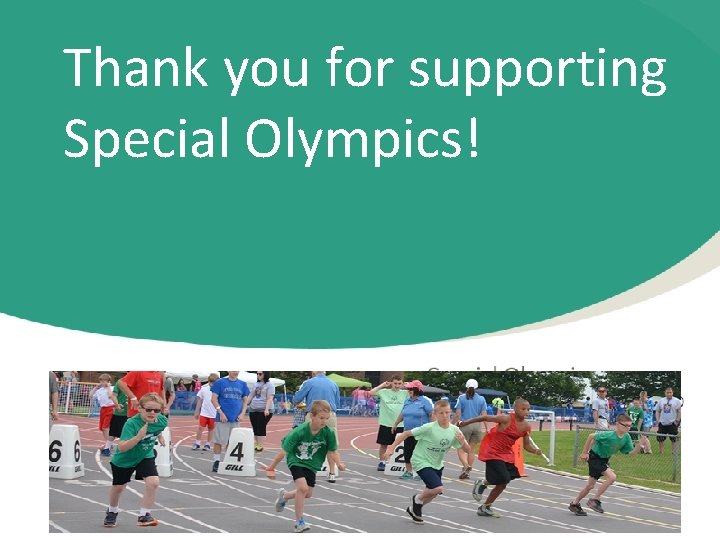 Thank you for supporting Special Olympics! 56 Special Olympics 