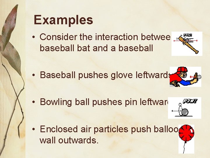 Examples • Consider the interaction between a baseball bat and a baseball • Baseball