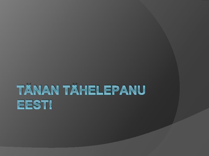 TÄNAN TÄHELEPANU EEST! 