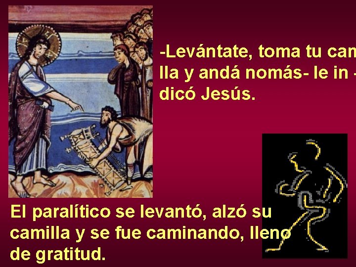 -Levántate, toma tu cam lla y andá nomás- le in – dicó Jesús. El