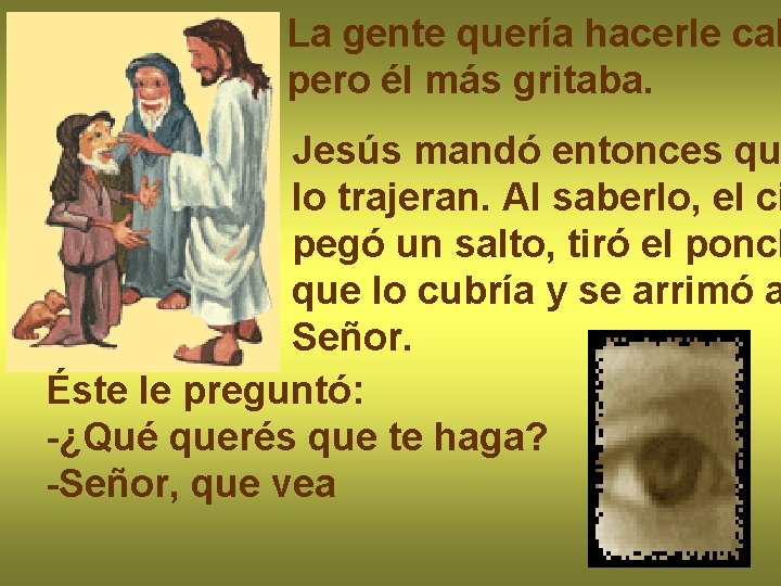 La gente quería hacerle cal pero él más gritaba. Jesús mandó entonces qu lo