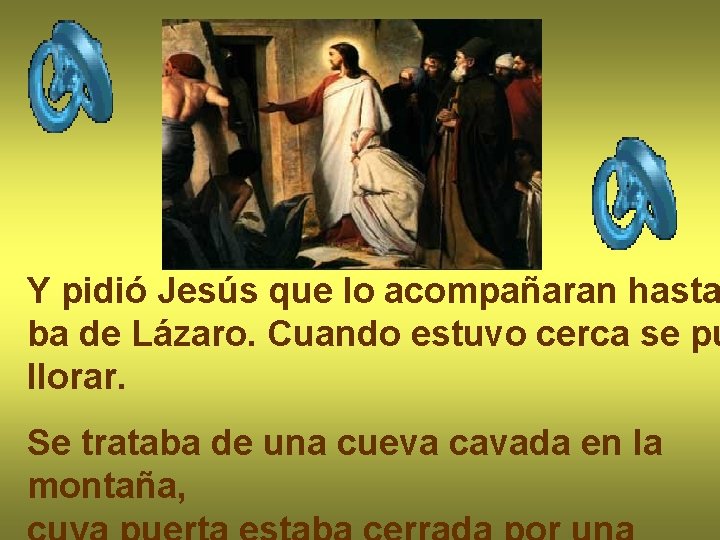 Y pidió Jesús que lo acompañaran hasta ba de Lázaro. Cuando estuvo cerca se