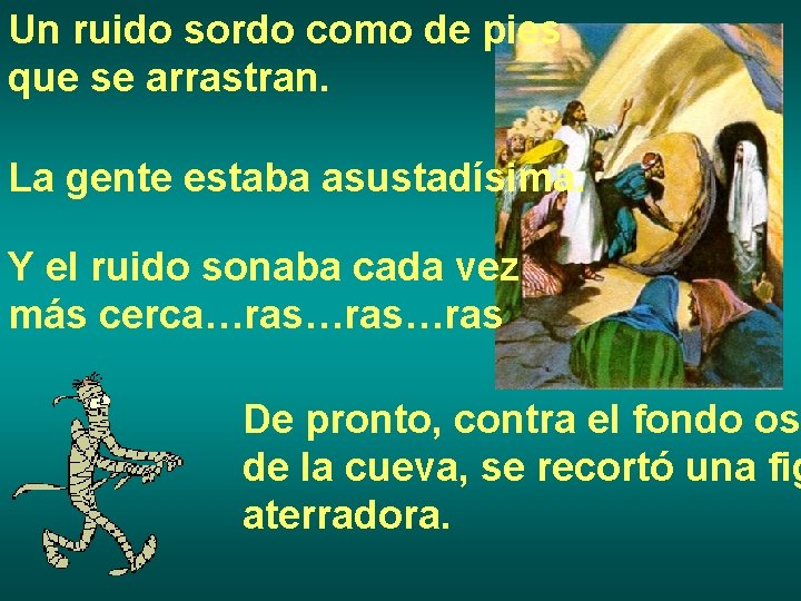 Un ruido sordo como de pies que se arrastran. La gente estaba asustadísima. Y