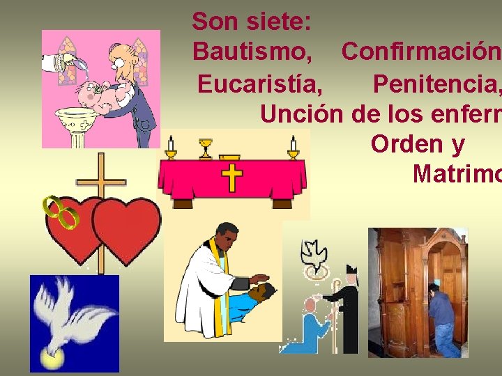 Son siete: Bautismo, Confirmación Eucaristía, Penitencia, Unción de los enferm Orden y Matrimo 