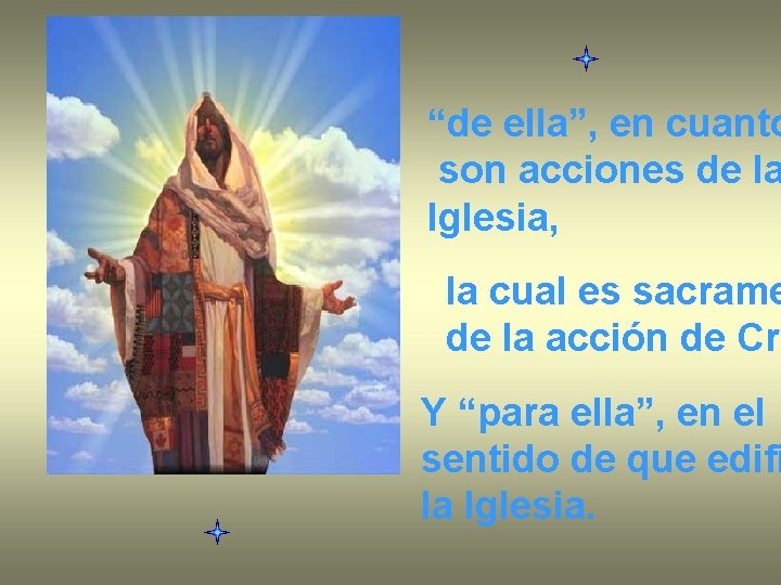 “de ella”, en cuanto son acciones de la Iglesia, la cual es sacrame de