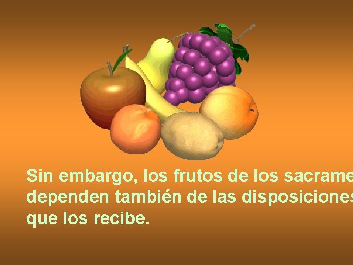 Sin embargo, los frutos de los sacrame dependen también de las disposiciones que los