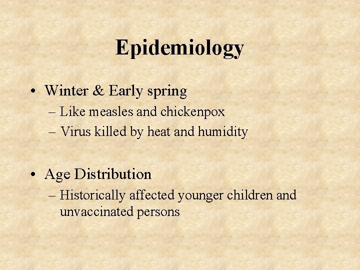 Epidemiology • Winter & Early spring – Like measles and chickenpox – Virus killed