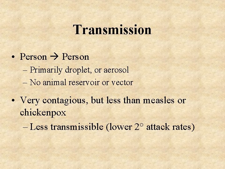 Transmission • Person – Primarily droplet, or aerosol – No animal reservoir or vector