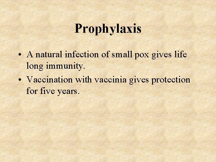Prophylaxis • A natural infection of small pox gives life long immunity. • Vaccination