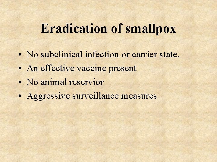 Eradication of smallpox • • No subclinical infection or carrier state. An effective vaccine