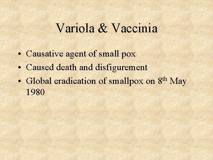 Variola & Vaccinia • Causative agent of small pox • Caused death and disfigurement