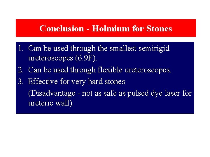Conclusion - Holmium for Stones 1. Can be used through the smallest semirigid ureteroscopes