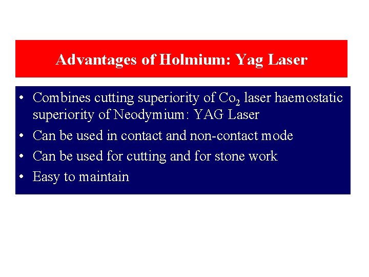 Advantages of Holmium: Yag Laser • Combines cutting superiority of Co 2 laser haemostatic