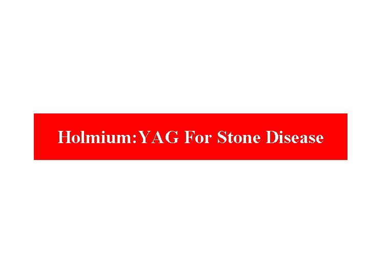 Holmium: YAG For Stone Disease 