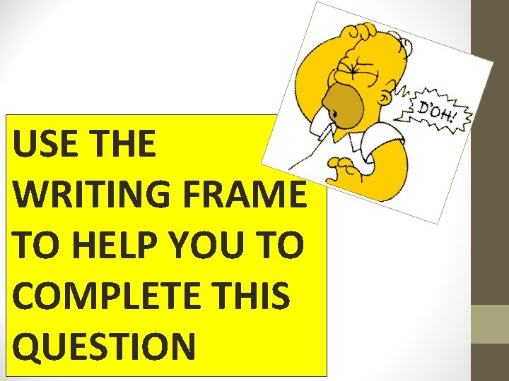 USE THE WRITING FRAME TO HELP YOU TO COMPLETE THIS QUESTION 