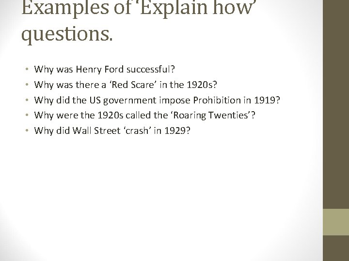 Examples of ‘Explain how’ questions. • • • Why was Henry Ford successful? Why