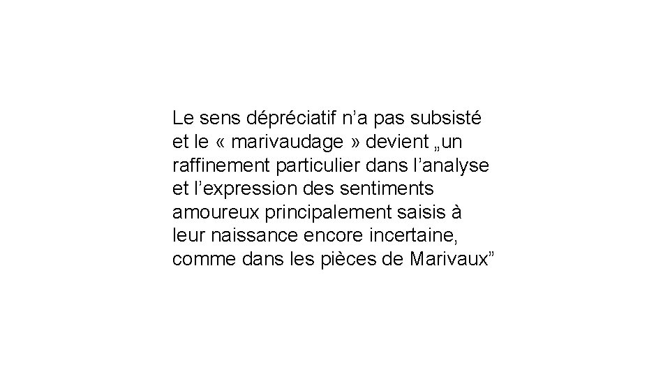 Le sens dépréciatif n’a pas subsisté et le « marivaudage » devient „un raffinement