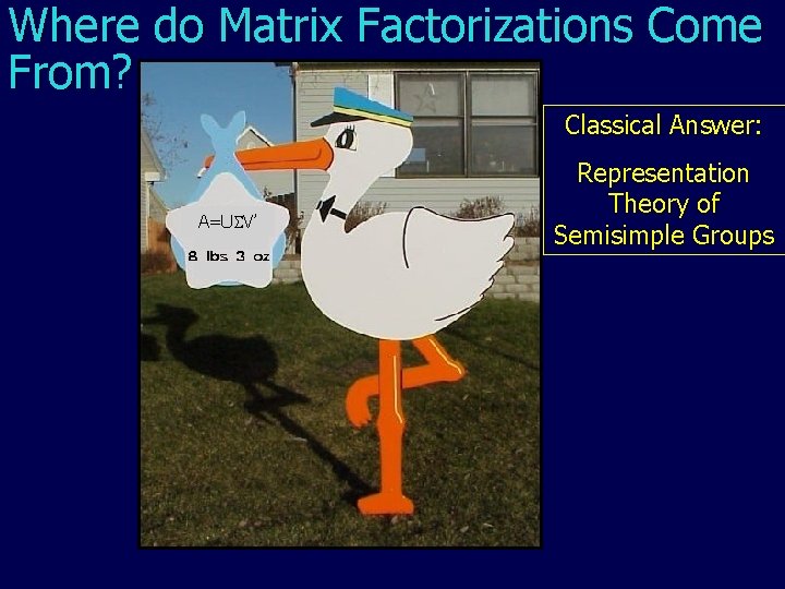 Where do Matrix Factorizations Come From? Classical Answer: A=U V’ Representation Theory of Semisimple