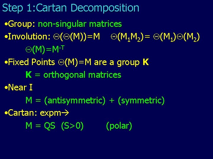 Step 1: Cartan Decomposition • Group: non-singular matrices • Involution: ( (M))=M (M 1