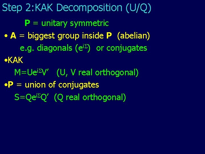 Step 2: KAK Decomposition (U/Q) P = unitary symmetric • A = biggest group Step 2: KAK Decomposition (U/Q) P = unitary symmetric • A = biggest group