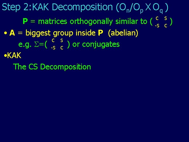 Step 2: KAK Decomposition (On/Op X Oq ) C P = matrices orthogonally similar Step 2: KAK Decomposition (On/Op X Oq ) C P = matrices orthogonally similar