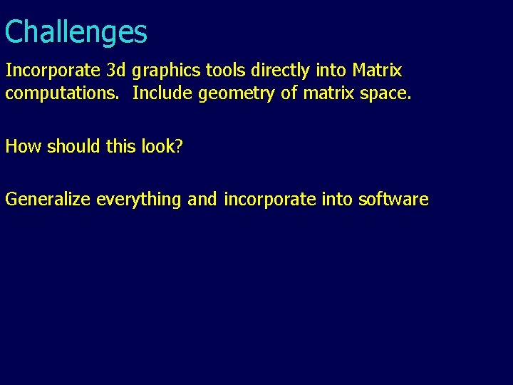 Challenges Incorporate 3 d graphics tools directly into Matrix computations. Include geometry of matrix