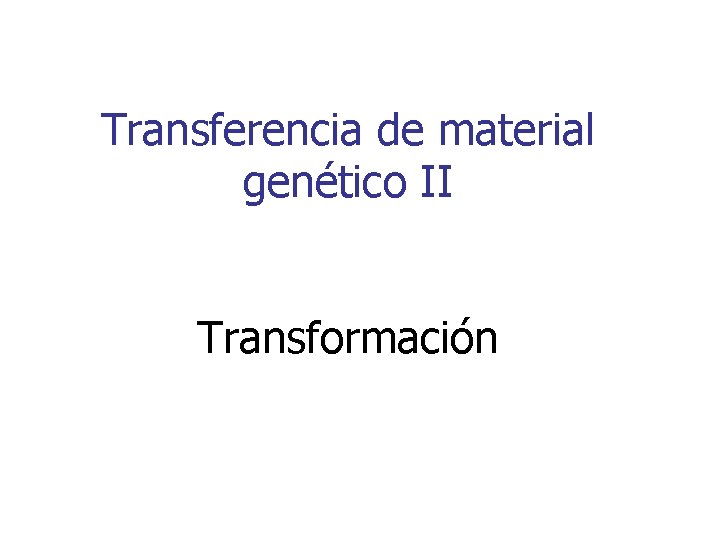 Transferencia de material genético II Transformación 