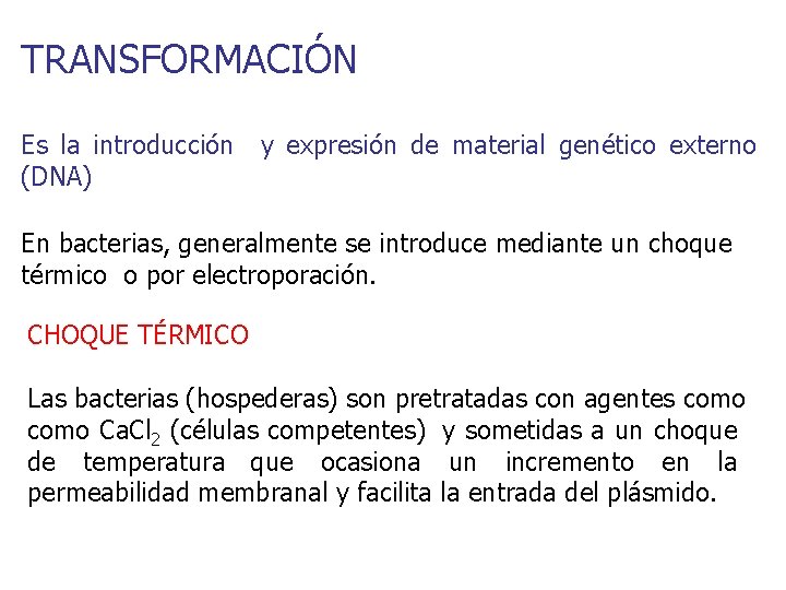 TRANSFORMACIÓN Es la introducción (DNA) y expresión de material genético externo En bacterias, generalmente