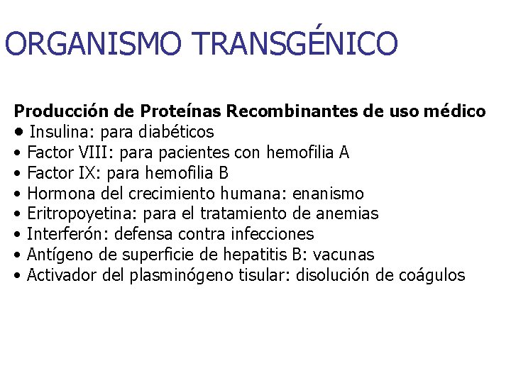 ORGANISMO TRANSGÉNICO Producción de Proteínas Recombinantes de uso médico • Insulina: para diabéticos •