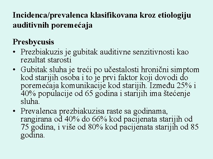 Incidenca/prevalenca klasifikovana kroz etiologiju auditivnih poremećaja Presbycusis • Prezbiakuzis je gubitak auditivne senzitivnosti kao