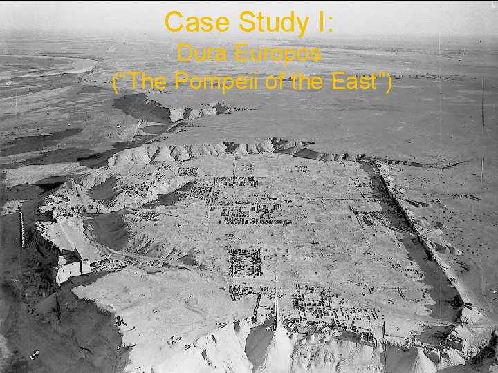 Case Study I: Dura Europos (“The Pompeii of the East”) 