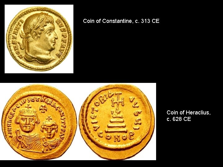Coin of Constantine, c. 313 CE Coin of Heraclius, c. 628 CE 