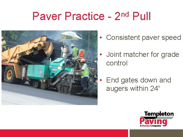 Paver Practice - 2 nd Pull • Consistent paver speed • Joint matcher for