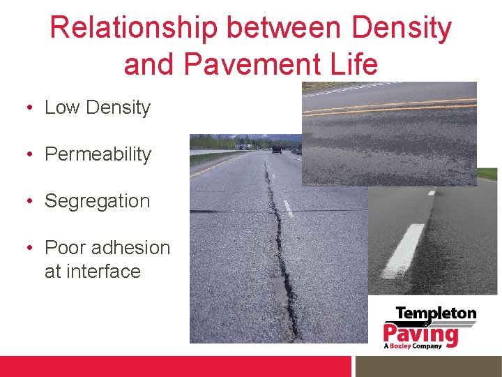 Relationship between Density and Pavement Life • Low Density • Permeability • Segregation •