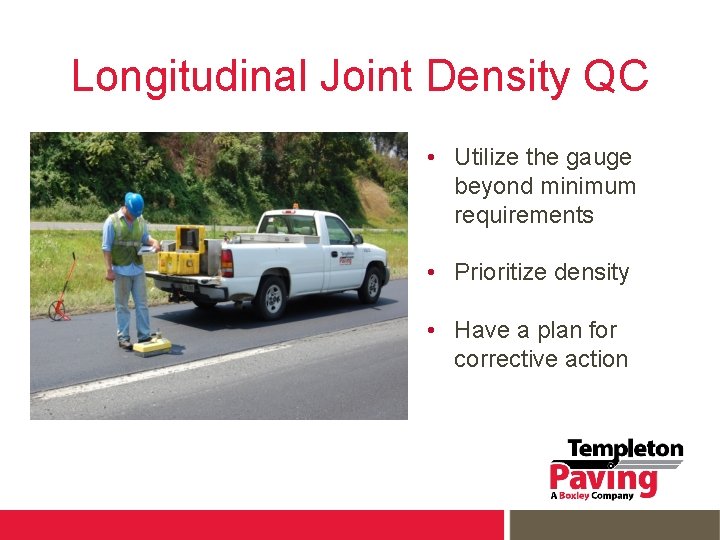 Longitudinal Joint Density QC • Utilize the gauge beyond minimum requirements • Prioritize density