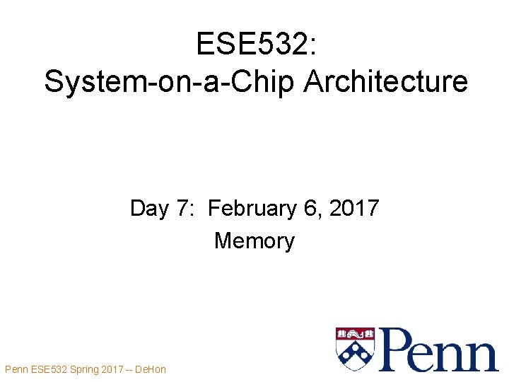 ESE 532: System-on-a-Chip Architecture Day 7: February 6, 2017 Memory Penn ESE 532 Spring