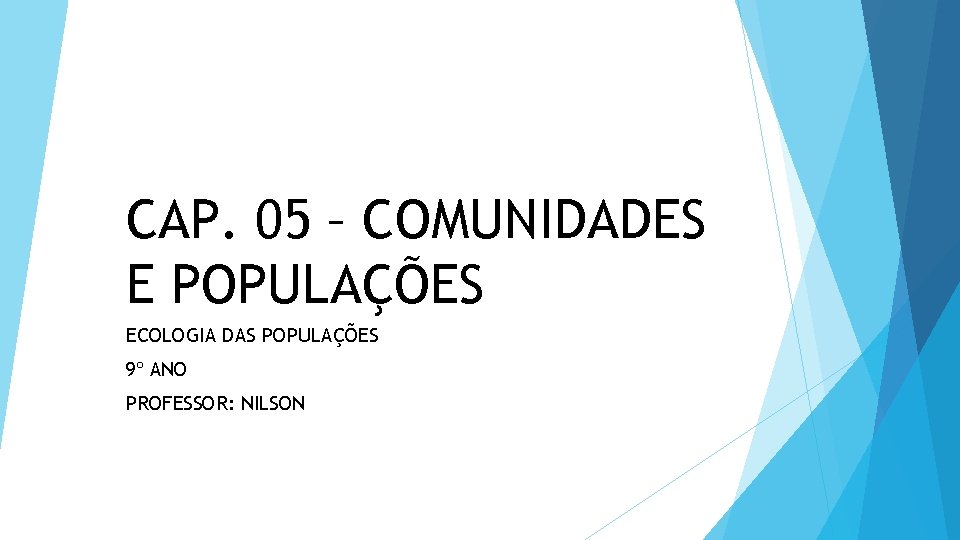 CAP. 05 – COMUNIDADES E POPULAÇÕES ECOLOGIA DAS POPULAÇÕES 9º ANO PROFESSOR: NILSON 