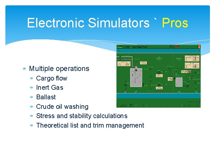 Electronic Simulators ` Pros Multiple operations Cargo flow Inert Gas Ballast Crude oil washing