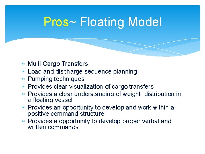 Pros~ Floating Model Multi Cargo Transfers Load and discharge sequence planning Pumping techniques Provides