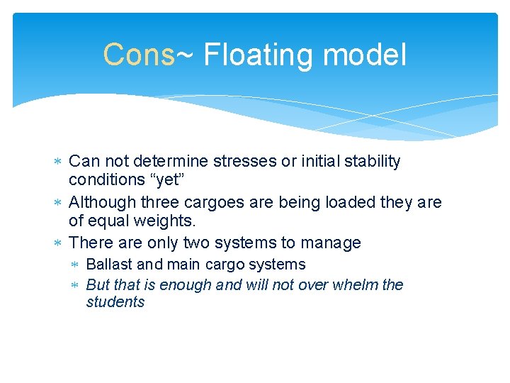 Cons~ Floating model Can not determine stresses or initial stability conditions “yet” Although three