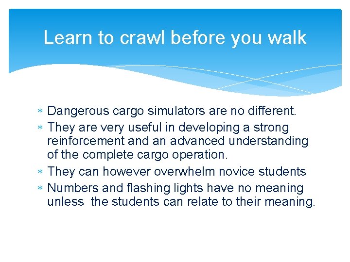 Learn to crawl before you walk Dangerous cargo simulators are no different. They are