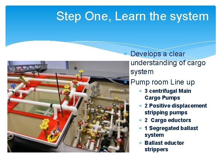 Step One, Learn the system Develops a clear understanding of cargo system Pump room