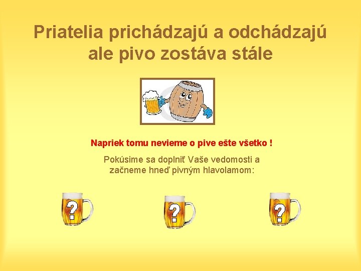 Priatelia prichádzajú a odchádzajú ale pivo zostáva stále Napriek tomu nevieme o pive ešte